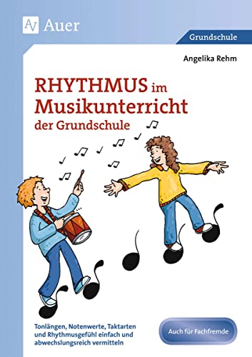 Rhythmus im Musikunterricht der Grundschule: Tonlängen, Notenwerte, Taktarten und Rhythmus gefühl einfach und abwechslungsreich vermitteln (1. bis 4. Klasse) von Auer Verlag i.d.AAP LW